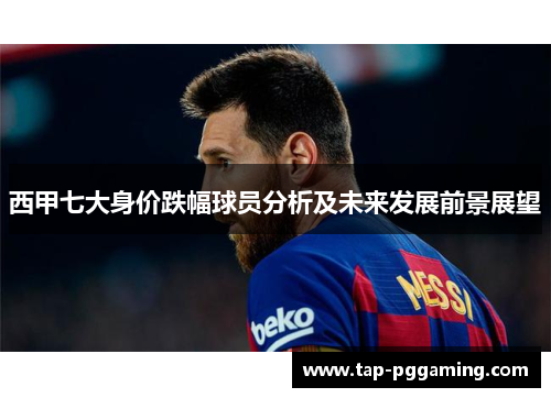 西甲七大身价跌幅球员分析及未来发展前景展望 西甲七大身价跌幅球员分析及未来发展前景展望