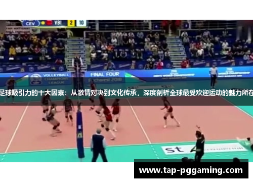 足球吸引力的十大因素:从激情对决到文化传承,深度剖析全球最受欢迎运动的魅力所在 足球吸引力的十大因素:从激情对决到文化传承,深度剖析全球最受欢迎运动的魅力所在