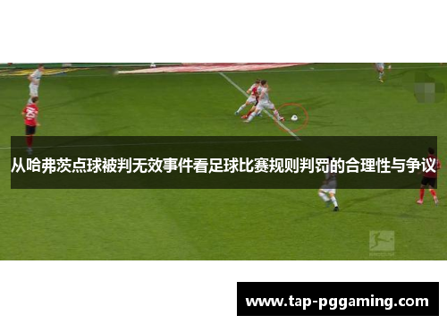 从哈弗茨点球被判无效事件看足球比赛规则判罚的合理性与争议 从哈弗茨点球被判无效事件看足球比赛规则判罚的合理性与争议