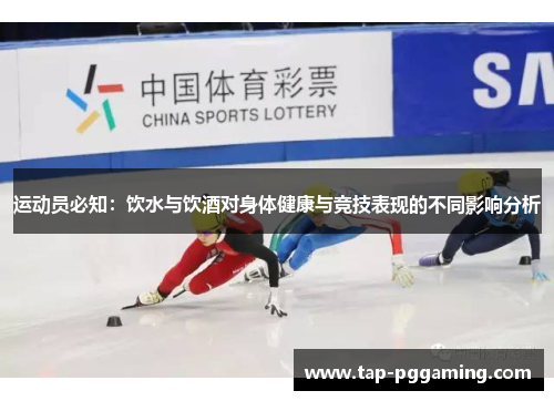 运动员必知:饮水与饮酒对身体健康与竞技表现的不同影响分析 运动员必知:饮水与饮酒对身体健康与竞技表现的不同影响分析