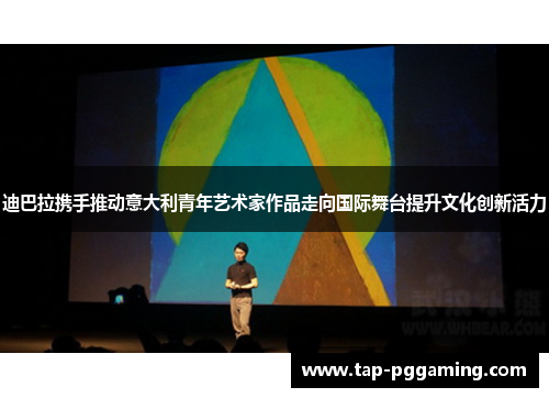 迪巴拉携手推动意大利青年艺术家作品走向国际舞台提升文化创新活力 迪巴拉携手推动意大利青年艺术家作品走向国际舞台提升文化创新活力