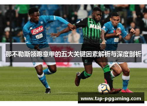 那不勒斯领跑意甲的五大关键因素解析与深度剖析 那不勒斯领跑意甲的五大关键因素解析与深度剖析