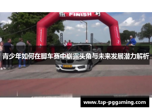 青少年如何在脚车赛中崭露头角与未来发展潜力解析