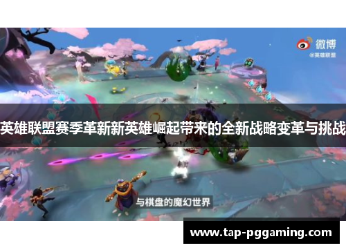 英雄联盟赛季革新新英雄崛起带来的全新战略变革与挑战