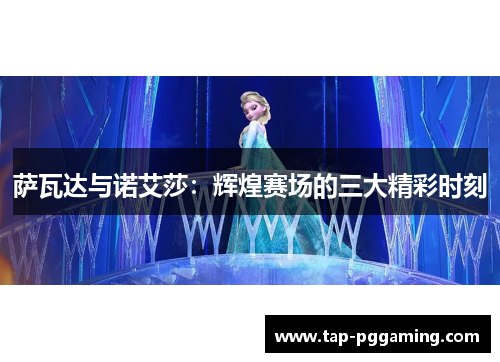 萨瓦达与诺艾莎：辉煌赛场的三大精彩时刻