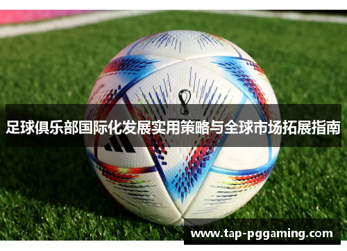 足球俱乐部国际化发展实用策略与全球市场拓展指南 足球俱乐部国际化发展实用策略与全球市场拓展指南