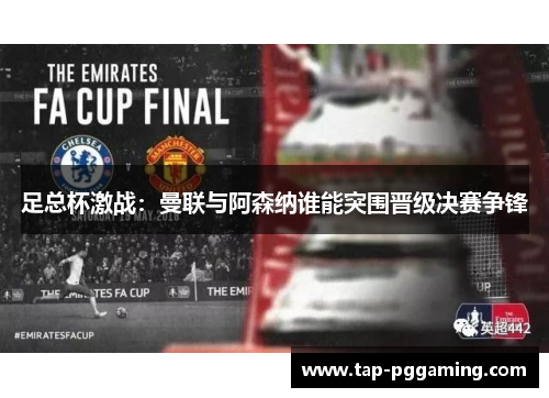 足总杯激战:曼联与阿森纳谁能突围晋级决赛争锋 足总杯激战:曼联与阿森纳谁能突围晋级决赛争锋