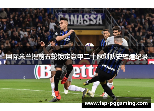 国际米兰提前五轮锁定意甲二十冠创队史辉煌纪录