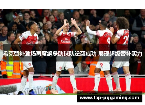 希克替补登场再度绝杀助球队逆袭成功 展现超级替补实力