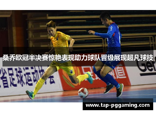 桑乔欧冠半决赛惊艳表现助力球队晋级展现超凡球技